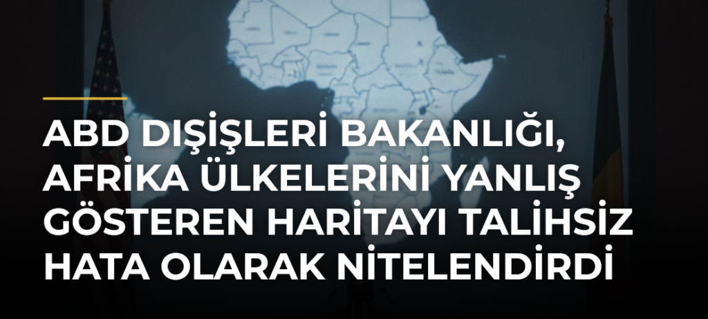 ABD Dışişleri Bakanlığı, Afrika ülkelerini yanlış gösteren haritayı talihsiz hata olarak nitelendirdi