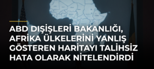ABD Dışişleri Bakanlığı, Afrika ülkelerini yanlış gösteren haritayı talihsiz hata olarak nitelendirdi