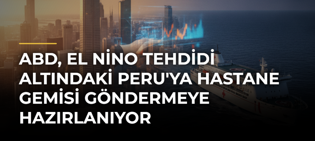 ABD, El Nino tehdidi altındaki Peru’ya hastane gemisi göndermeye hazırlanıyor