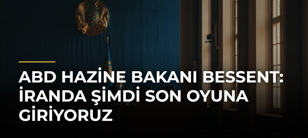 ABD Hazine Bakanı Bessent: İranda Şimdi Son Oyuna Giriyoruz
