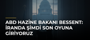 ABD Hazine Bakanı Bessent: İranda Şimdi Son Oyuna Giriyoruz