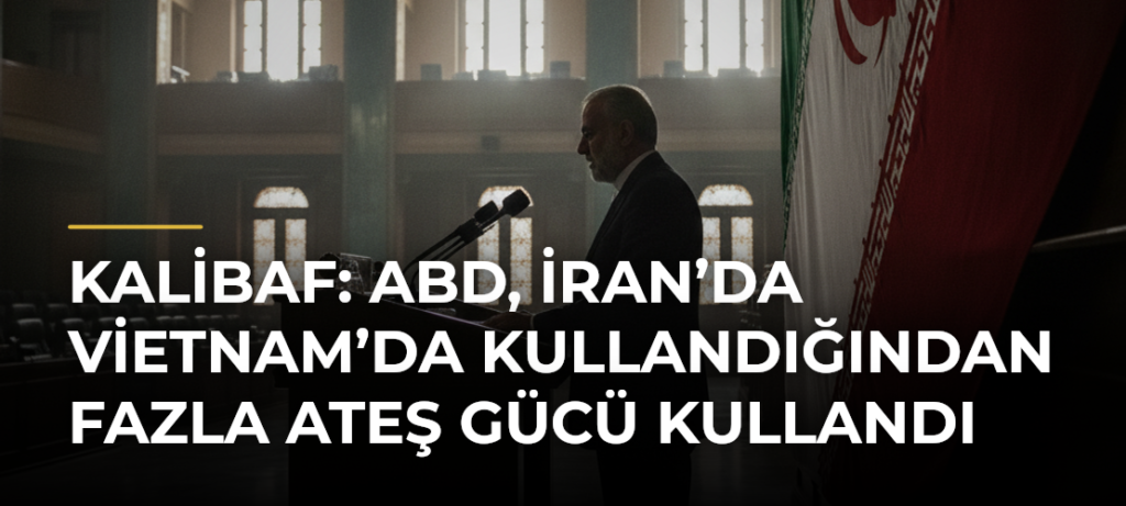 Kalibaf: ABD, İran’da Vietnam’da kullandığından fazla ateş gücü kullandı