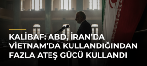 Kalibaf: ABD, İran’da Vietnam’da kullandığından fazla ateş gücü kullandı