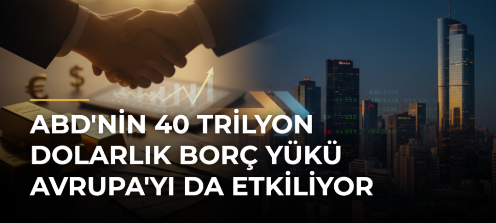 ABD’nin 40 trilyon dolarlık borç yükü Avrupa’yı da etkiliyor