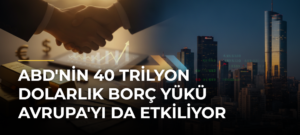 ABD’nin 40 trilyon dolarlık borç yükü Avrupa’yı da etkiliyor