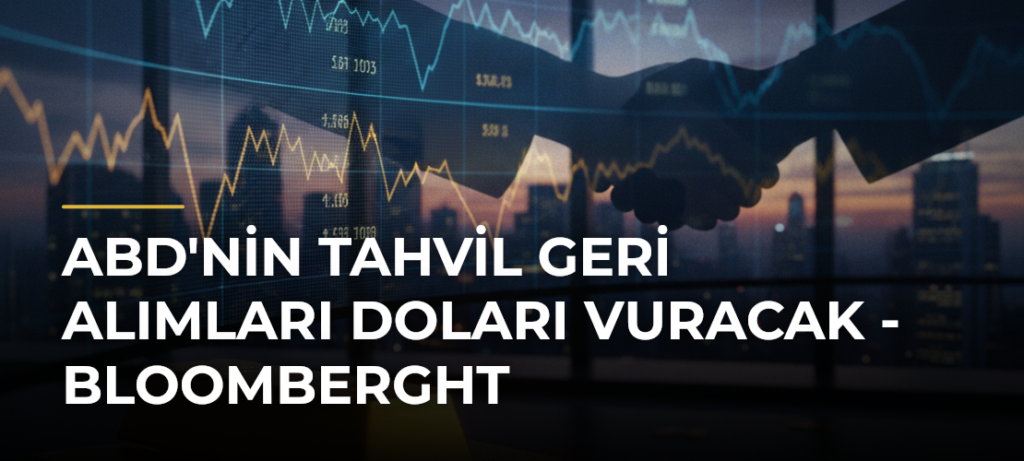 ABD’nin Tahvil Geri Alımları Doları Vuracak – Bloomberght