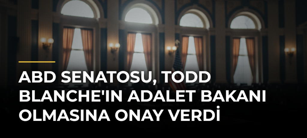 ABD Senatosu, Todd Blanche’ın Adalet Bakanı Olmasına Onay Verdi