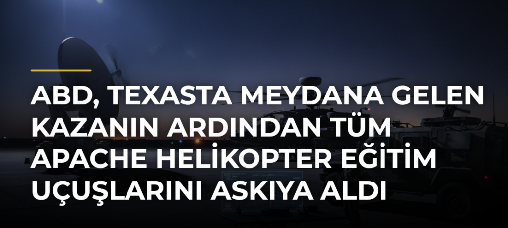 ABD, Texasta Meydana Gelen Kazanın Ardından Tüm Apache Helikopter Eğitim Uçuşlarını Askıya Aldı