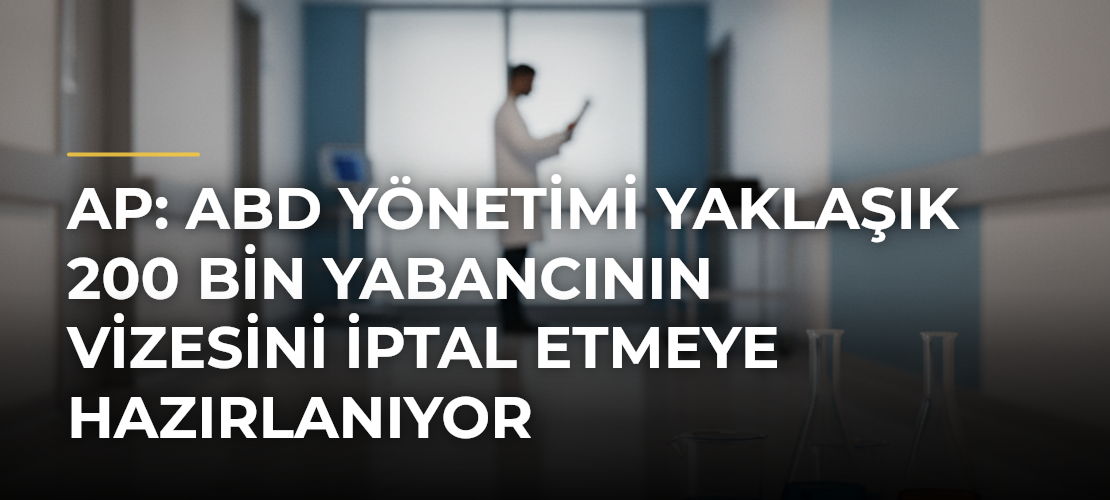 AP: ABD yönetimi yaklaşık 200 bin yabancının vizesini iptal etmeye hazırlanıyor - Haber Sitesi