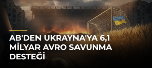 AB’den Ukrayna’ya 6,1 Milyar Avro Savunma Desteği