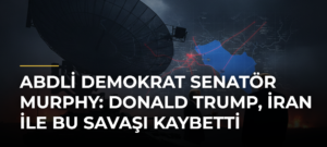 ABDli Demokrat Senatör Murphy: Donald Trump, İran ile bu savaşı kaybetti