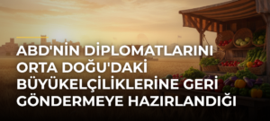 ABD’nin diplomatlarını Orta Doğu’daki büyükelçiliklerine geri göndermeye hazırlandığı iddia edildi