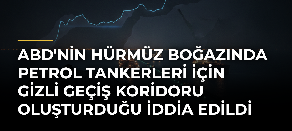 ABD'nin Hürmüz Boğazında Petrol Tankerleri için Gizli Geçiş Koridoru Oluşturduğu İddia Edildi