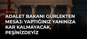 Adalet Bakanı Gürlekten mesaj: Yaptığınız yanınıza kar kalmayacak, peşinizdeyiz