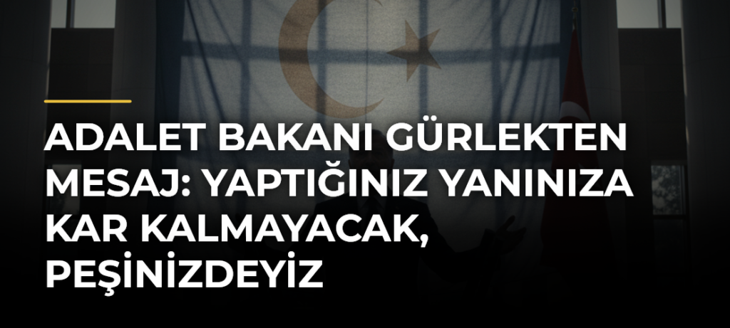 Adalet Bakanı Gürlekten mesaj: Yaptığınız yanınıza kar kalmayacak, peşinizdeyiz