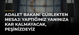 Adalet Bakanı Gürlekten mesaj: Yaptığınız yanınıza kar kalmayacak, peşinizdeyiz
