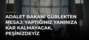 Adalet Bakanı Gürlekten mesaj: Yaptığınız yanınıza kar kalmayacak, peşinizdeyiz