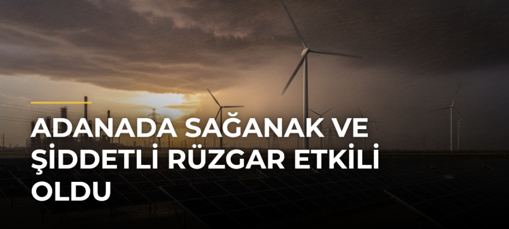 Adanada sağanak ve şiddetli rüzgar etkili oldu