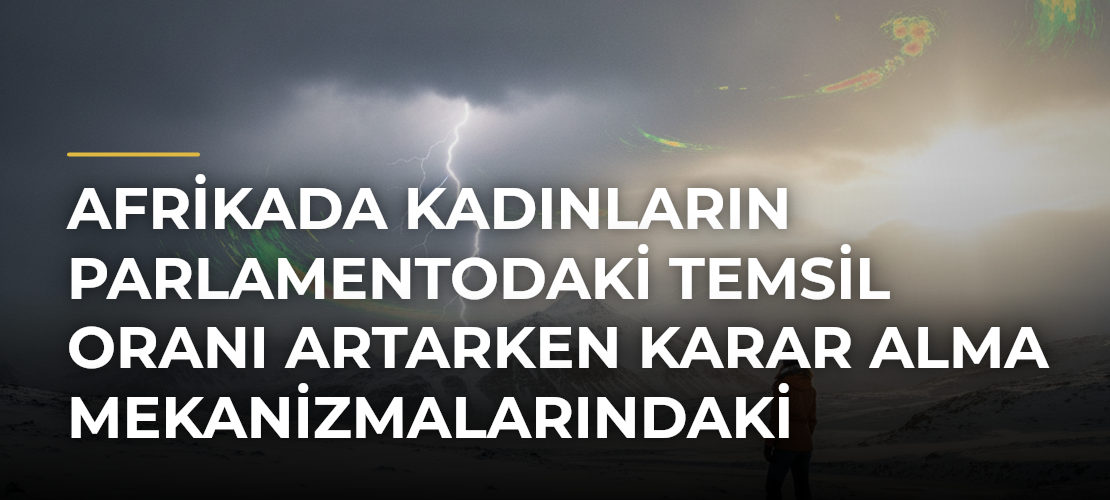 Afrikada Kadınların Parlamentodaki Temsil Oranı Artarken Karar Alma Mekanizmalarındaki Eşitsizlik Sürüyor - Haber Sitesi