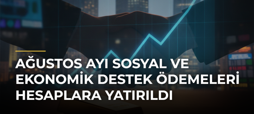 Ağustos ayı Sosyal ve Ekonomik Destek ödemeleri hesaplara yatırıldı