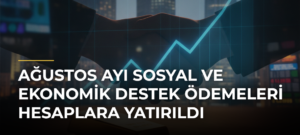 Ağustos ayı Sosyal ve Ekonomik Destek ödemeleri hesaplara yatırıldı