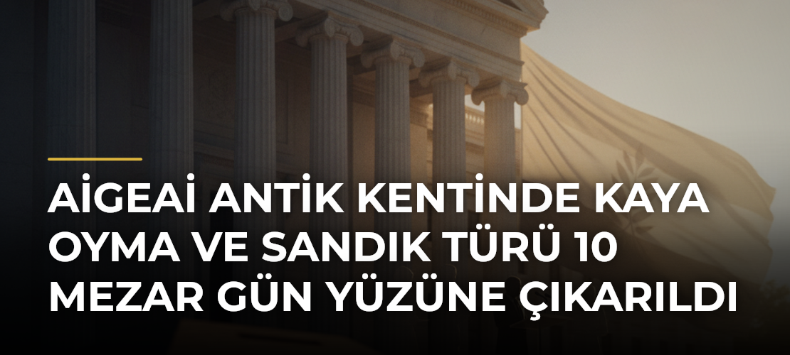 Aigeai Antik Kentinde Kaya Oyma ve Sandık Türü 10 Mezar Gün Yüzüne Çıkarıldı - Mirat Haber