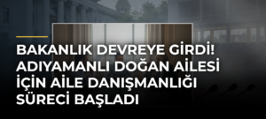 Bakanlık devreye girdi! Adıyamanlı Doğan ailesi için aile danışmanlığı süreci başladı