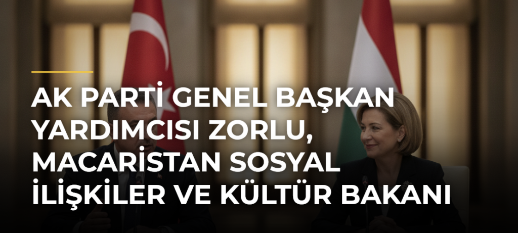 AK Parti Genel Başkan Yardımcısı Zorlu, Macaristan Sosyal İlişkiler ve Kültür Bakanı Tarr ile görüştü
