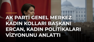 AK Parti Genel Merkez Kadın Kolları Başkanı Ercan, Kadın Politikaları Vizyonunu Anlattı