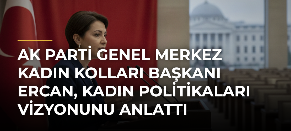 AK Parti Genel Merkez Kadın Kolları Başkanı Ercan, Kadın Politikaları Vizyonunu Anlattı - Mirat Haber