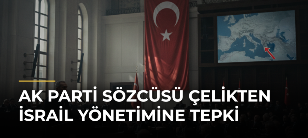 AK Parti Sözcüsü Çelikten İsrail yönetimine tepki