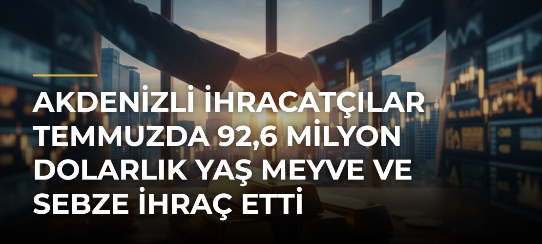 Akdenizli ihracatçılar temmuzda 92,6 milyon dolarlık yaş meyve ve sebze ihraç etti - Mirat Haber
