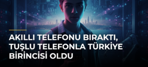 Akıllı telefonu bıraktı, tuşlu telefonla Türkiye birincisi oldu
