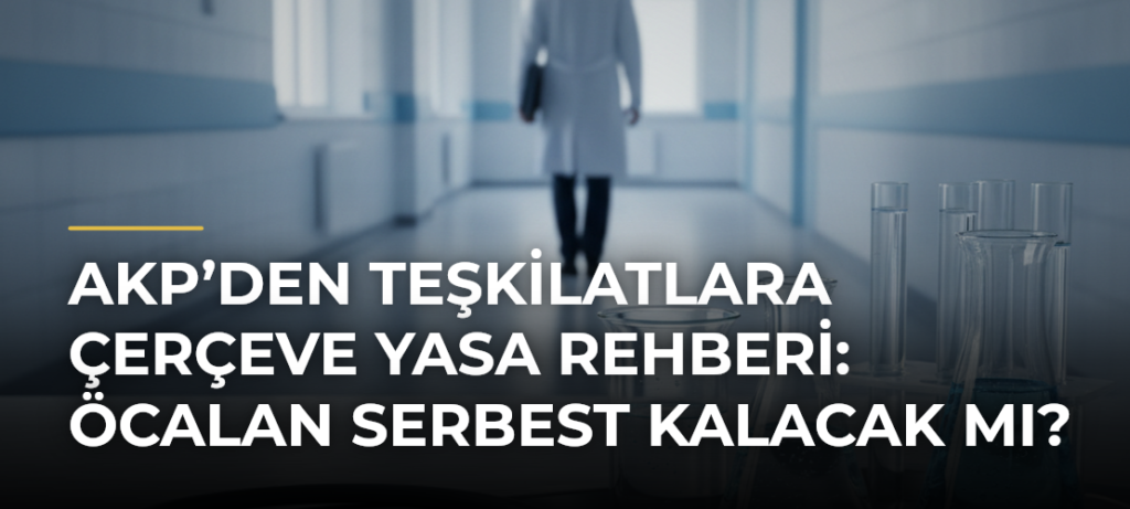 AKP’den teşkilatlara çerçeve yasa rehberi: Öcalan serbest kalacak mı?