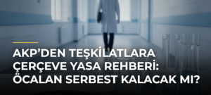 AKP’den teşkilatlara çerçeve yasa rehberi: Öcalan serbest kalacak mı?
