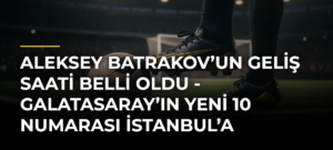 Aleksey Batrakov’un geliş saati belli oldu – Galatasaray’ın yeni 10 numarası İstanbul’a geliyor