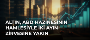 Altın, ABD Hazinesinin hamlesiyle iki ayın zirvesine yakın