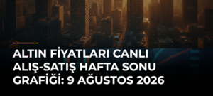 Altın Fiyatları Canlı Alış-Satış Hafta Sonu Grafiği: 9 Ağustos 2026