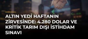 Altın Yedi Haftanın Zirvesinde: 4.280 Dolar ve Kritik Tarım Dışı İstihdam Sınavı