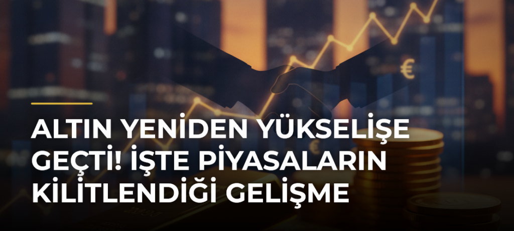 Altın yeniden yükselişe geçti! İşte piyasaların kilitlendiği gelişme