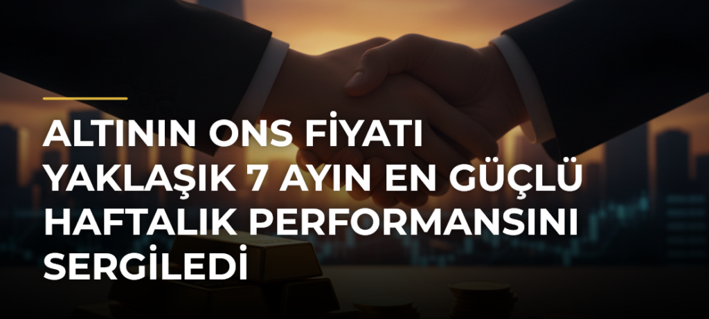 Altının ons fiyatı yaklaşık 7 ayın en güçlü haftalık performansını sergiledi