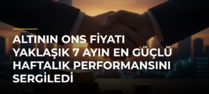 Altının ons fiyatı yaklaşık 7 ayın en güçlü haftalık performansını sergiledi