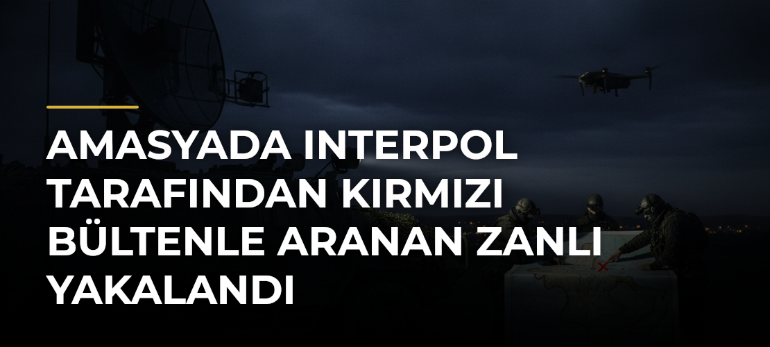 Amasyada Interpol tarafından kırmızı bültenle aranan zanlı yakalandı - Mirat Haber