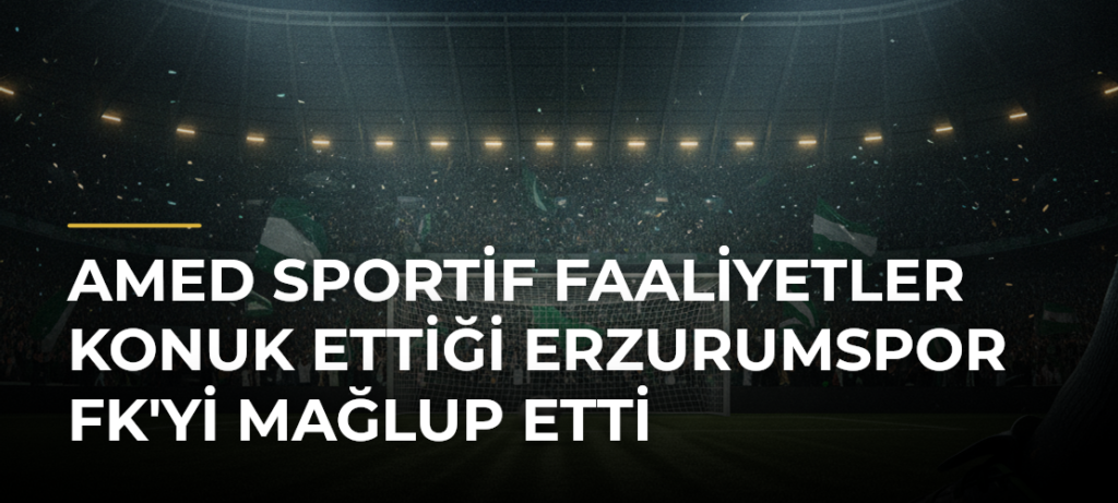 Amed Sportif Faaliyetler konuk ettiği Erzurumspor FK’yi mağlup etti