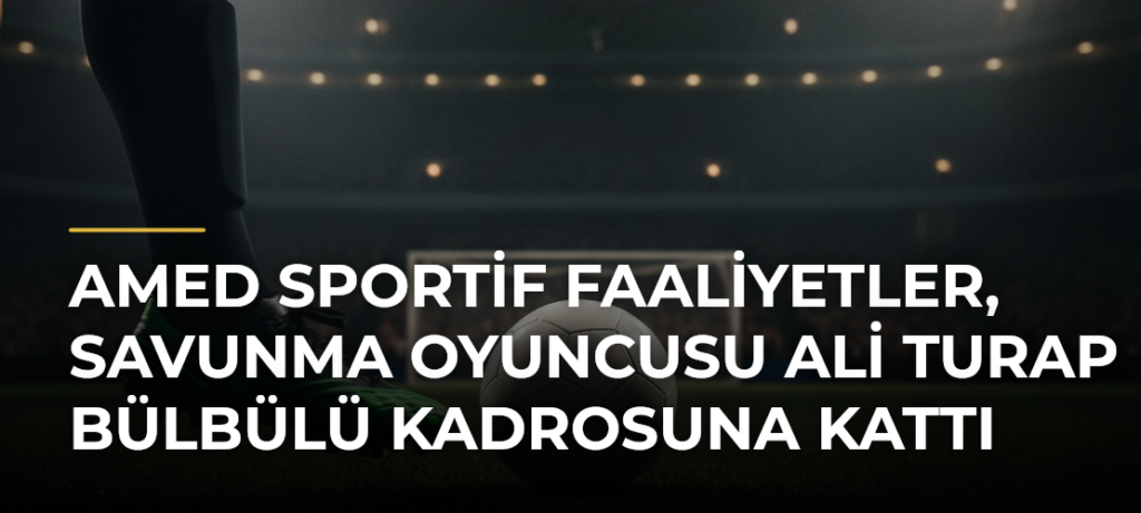 Amed Sportif Faaliyetler, savunma oyuncusu Ali Turap Bülbülü kadrosuna kattı
