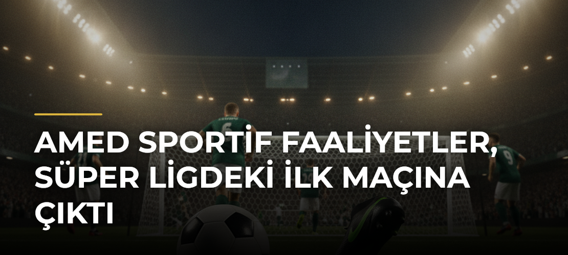 Amed Sportif Faaliyetler, Süper Ligdeki İlk Maçına Çıktı - Mirat Haber