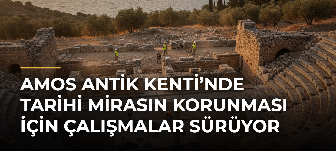 Amos Antik Kenti’nde tarihi mirasın korunması için çalışmalar sürüyor - Mirat Haber