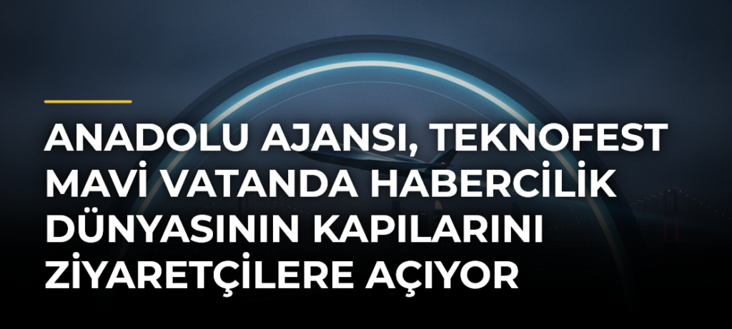 Anadolu Ajansı, TEKNOFEST Mavi Vatanda habercilik dünyasının kapılarını ziyaretçilere açıyor