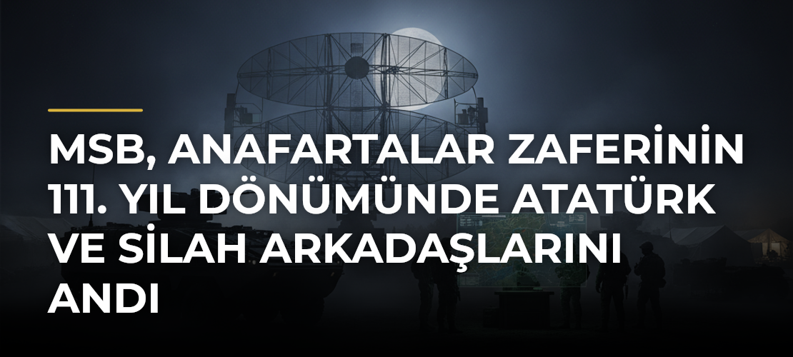 MSB, Anafartalar Zaferinin 111. Yıl Dönümünde Atatürk ve Silah Arkadaşlarını Andı - Mirat Haber