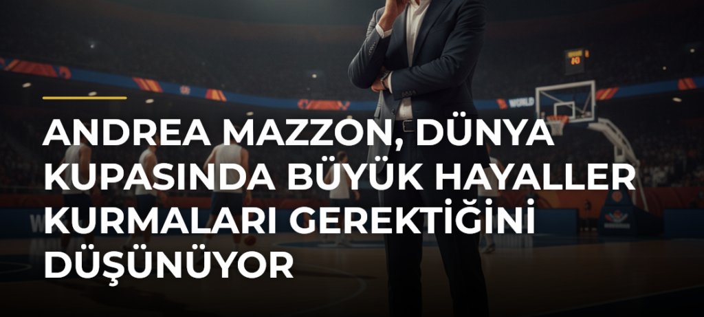 Andrea Mazzon, Dünya Kupasında Büyük Hayaller Kurmaları Gerektiğini Düşünüyor
